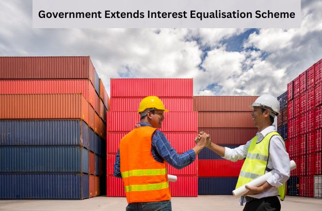 Government Extends Interest Equalisation Scheme on Rupee Export Credit Till December 2024