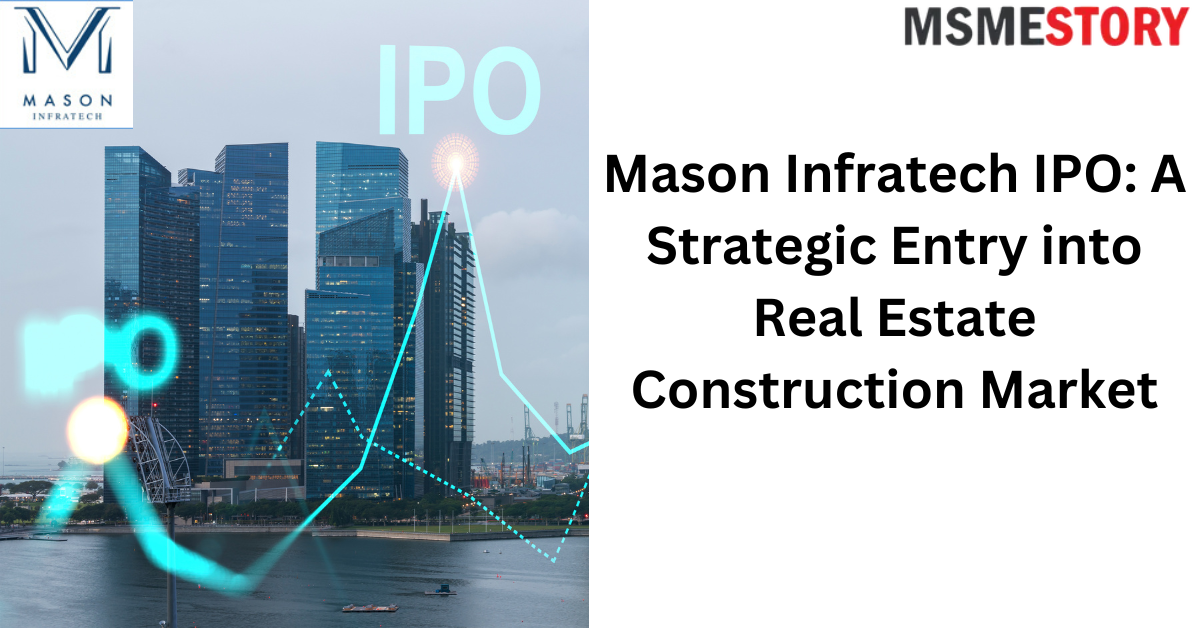 Mason Infratech IPO: A Strategic Entry into Real Estate Construction Market