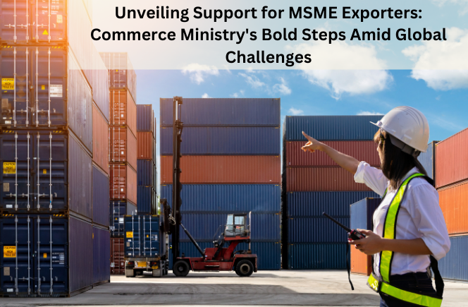 Unveiling Support for MSME Exporters: Commerce Ministry’s Bold Steps Amid Global Challenges
