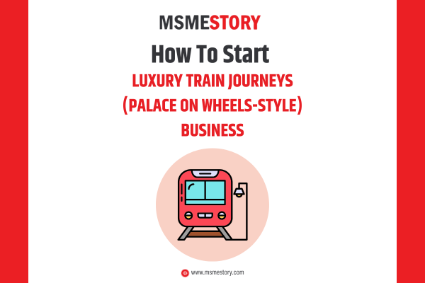 How to Start a Luxury Train Journey Business (Palace on Wheels-Style) in India